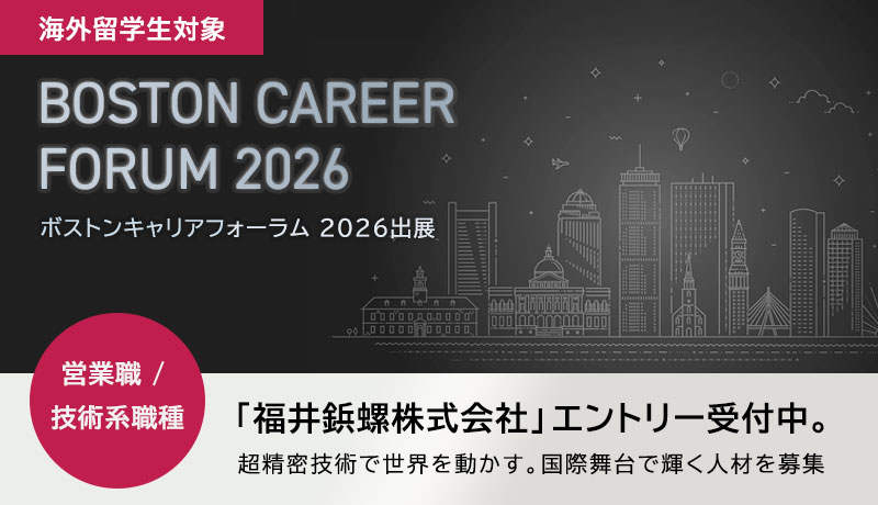 福井鋲螺は「ボストンキャリアフォーラム2026」に出展いたします。ボストンキャリアフォーラムサイトにて、福井鋲螺株式会社（技術職/営業職）のエントリー受付中です。